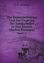 Die Bauernbefreiung Und Der Ursprung Der Landarbeiter in Den AElteren Theilen Preussens Band 1-2