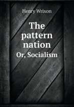 The pattern nation Or, Socialism