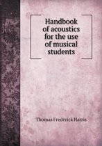 Handbook of Acoustics for the Use of Musical Students