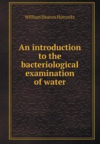 An Introduction to the Bacteriological Examination of Water
