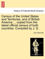 Census of the United States and Territories, and of British America ... Copied from the Latest Official Census of Both Countries. Compiled by J. D.