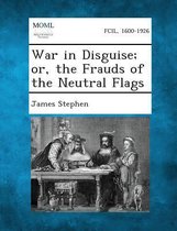 War in Disguise; Or, the Frauds of the Neutral Flags