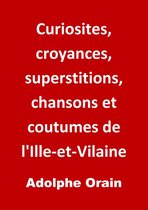 Curiosites, croyances, superstitions, chansons et coutumes de l'Ille-et-Vilaine