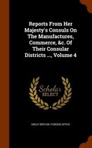 Reports from Her Majesty's Consuls on the Manufactures, Commerce, &C. of Their Consular Districts ..., Volume 4