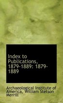 Index to Publications, 1879-1889