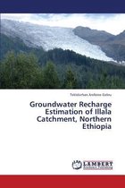 Groundwater Recharge Estimation of Illala Catchment, Northern Ethiopia
