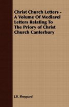 Christ Church Letters - A Volume Of Mediavel Letters Relating To The Priory of Christ Church Canterbury