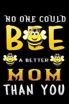 no one could bee a better mom than you