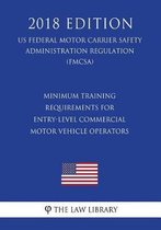 Minimum Training Requirements for Entry-Level Commercial Motor Vehicle Operators (Us Federal Motor Carrier Safety Administration Regulation) (Fmcsa) (2018 Edition)