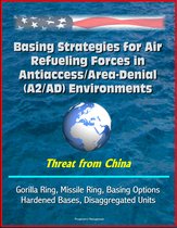 Basing Strategies for Air Refueling Forces in Antiaccess/Area-Denial (A2/AD) Environments - Threat from China, Gorilla Ring, Missile Ring, Basing Options, Hardened Bases, Disaggregated Units