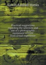 Practical suggestions regarding the selection and use of a photographic equipment written from actual experience