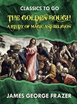 Classics To Go - The Golden Bough A Study in Magic and Religion