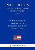 Federal Home Loan Bank Boards of Directors - Eligibility and Elections (Us Federal Housing Finance Board Regulation) (Fhfb) (2018 Edition)