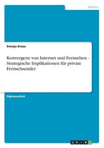 Konvergenz von Internet und Fernsehen - Strategische Implikationen fur private Fernsehsender