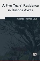 A Five Years' Residence in Buenos Ayres