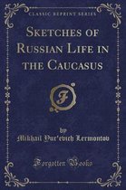 Sketches of Russian Life in the Caucasus (Classic Reprint)