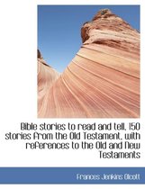 Bible Stories to Read and Tell, 150 Stories from the Old Testament, with References to the Old and New Testaments