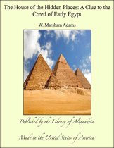 The House of the Hidden Places: A Clue to the Creed of Early Egypt