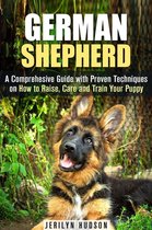 Puppy Training Guide - German Shepherd: A Comprehesive Guide with Proven Techniques on How to Raise, Care and Train Your Puppy