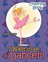 I Want To Be A Dancer! Coloring Book