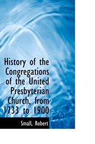History of the Congregations of the United Presbyterian Church, from 1733 to 1900