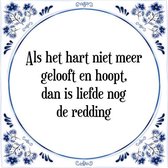 Tegeltje met Spreuk (Tegeltjeswijsheid): Als het hart niet meer gelooft en hoopt, dan is liefde nog de redding + Kado verpakking & Plakhanger