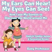 My Ears Can Hear! My Eyes Can See! How I use My Senses to Discover the World Around Me - Baby & Toddler Sense & Sensation Books
