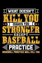 What doesn't kill you makes you stronger except Baseball practice Baseball practice will kill you