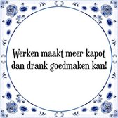 Tegeltje met Spreuk (Tegeltjeswijsheid): Werken maakt meer kapot dan drank goedmaken kan! + Kado verpakking & Plakhanger