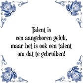 Tegeltje met Spreuk (Tegeltjeswijsheid): Talent is een aangeboren geluk, maar het is ook een talent om dat te gebruiken! + Kado verpakking & Plakhanger