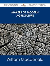 Makers of Modern Agriculture - The Original Classic Edition