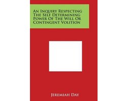 An Inquiry Respecting the Self Determining Power of the Will or Contingent Volition