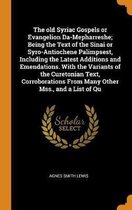 The Old Syriac Gospels or Evangelion Da-Mepharreshe; Being the Text of the Sinai or Syro-Antiochene Palimpsest, Including the Latest Additions and Eme