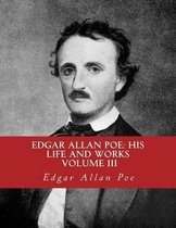 Edgar Allan Poe, His Life and Works: