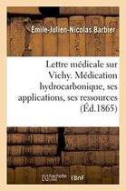 Sciences- Lettre Médicale Sur Vichy. Médication Hydrocarbonique, Ses Applications, Ses Ressources Médicales
