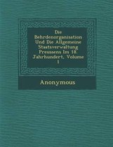 Die Beh Rdenorganisation Und Die Allgemeine Staatsverwaltung Preussens Im 18. Jahrhundert, Volume 1