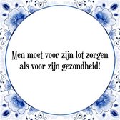 Tegeltje met Spreuk (Tegeltjeswijsheid): Men moet voor zijn lot zorgen als voor zijn gezondheid! + Kado verpakking & Plakhanger