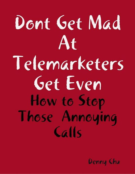 Dont Get Mad At Telemarketers Get Even - How to Stop Those Annoying Calls