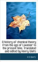 A History of Chemical Theory from the Age of Lavoisier to the Present Time. Translated and Edited by