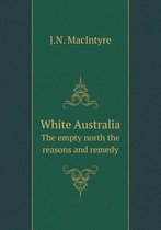 White Australia The empty north the reasons and remedy