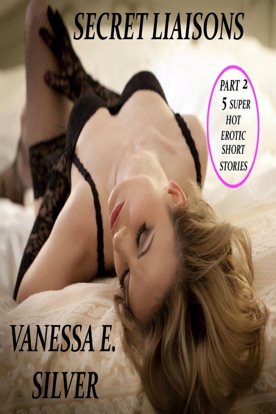 Secret Liaisons Part 2 - 5 Super Hot Erotic Short Stories - cover