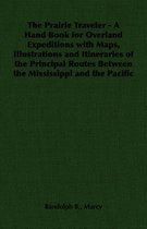 The Prairie Traveler - A Hand Book for Overland Expeditions with Maps, Illustrations and Itineraries of the Principal Routes Between the Mississippi and the Pacific