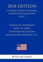 Removal of Transferred Office of Thrift Supervision Regulations Regarding Recordkeeping, etc. (US Federal Deposit Insurance Corporation Regulation) (FDIC) (2018 Edition)