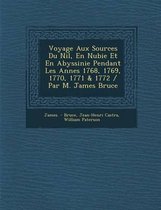 Voyage Aux Sources Du Nil, En Nubie Et En Abyssinie Pendant Les Ann Es 1768, 1769, 1770, 1771 & 1772 / Par M. James Bruce