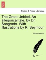 The Great Unbled. an Allegorical Tale, by Dr. Sangrado. with Illustrations by R. Seymour.