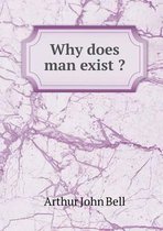 Why Does Man Exist ?