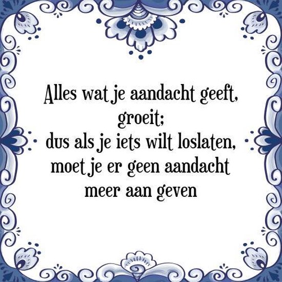 Tegeltje met Spreuk (Tegeltjeswijsheid) Alles wat je aandacht geeft, groeit; dus als... Tegeltje met Spreuk (Tegeltjeswijsheid) Alles wat je aandacht geeft, groeit; dus als...
