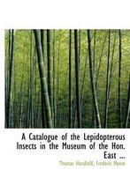 A Catalogue of the Lepidopterous Insects in the Museum of the Hon. East ...