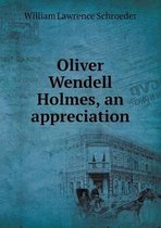 Oliver Wendell Holmes, an Appreciation
