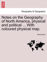 Notes on the Geography of North America, Physical and Political ... with Coloured Physical Map.